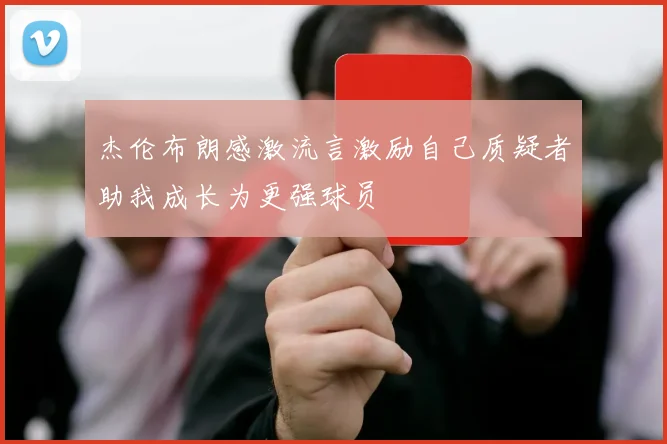 杰伦布朗感激流言激励自己质疑者助我成长为更强球员