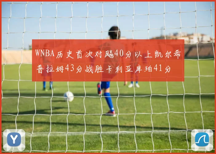 WNBA历史首次对飚40分以上凯尔希普拉姆43分战胜卡利亚库珀41分