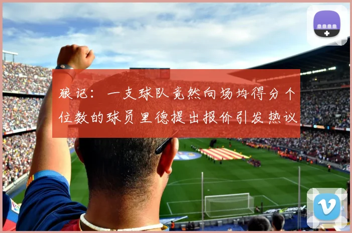 狼记：一支球队竟然向场均得分个位数的球员里德提出报价引发热议